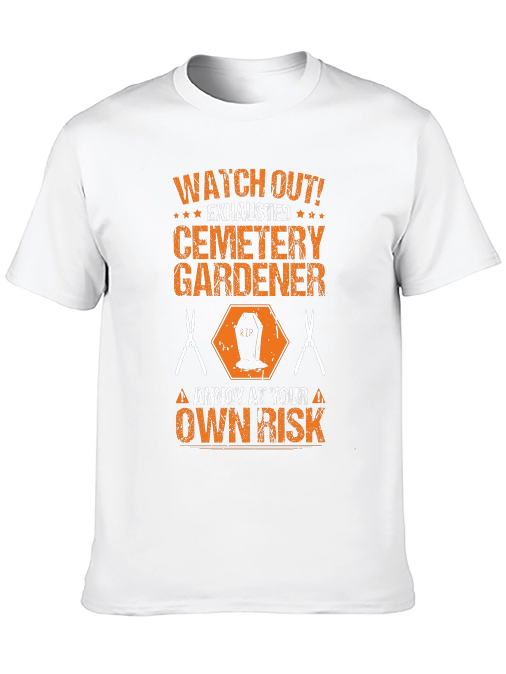 Cemetery Gardener T-Shirt - Annoy at Your Own Risk!