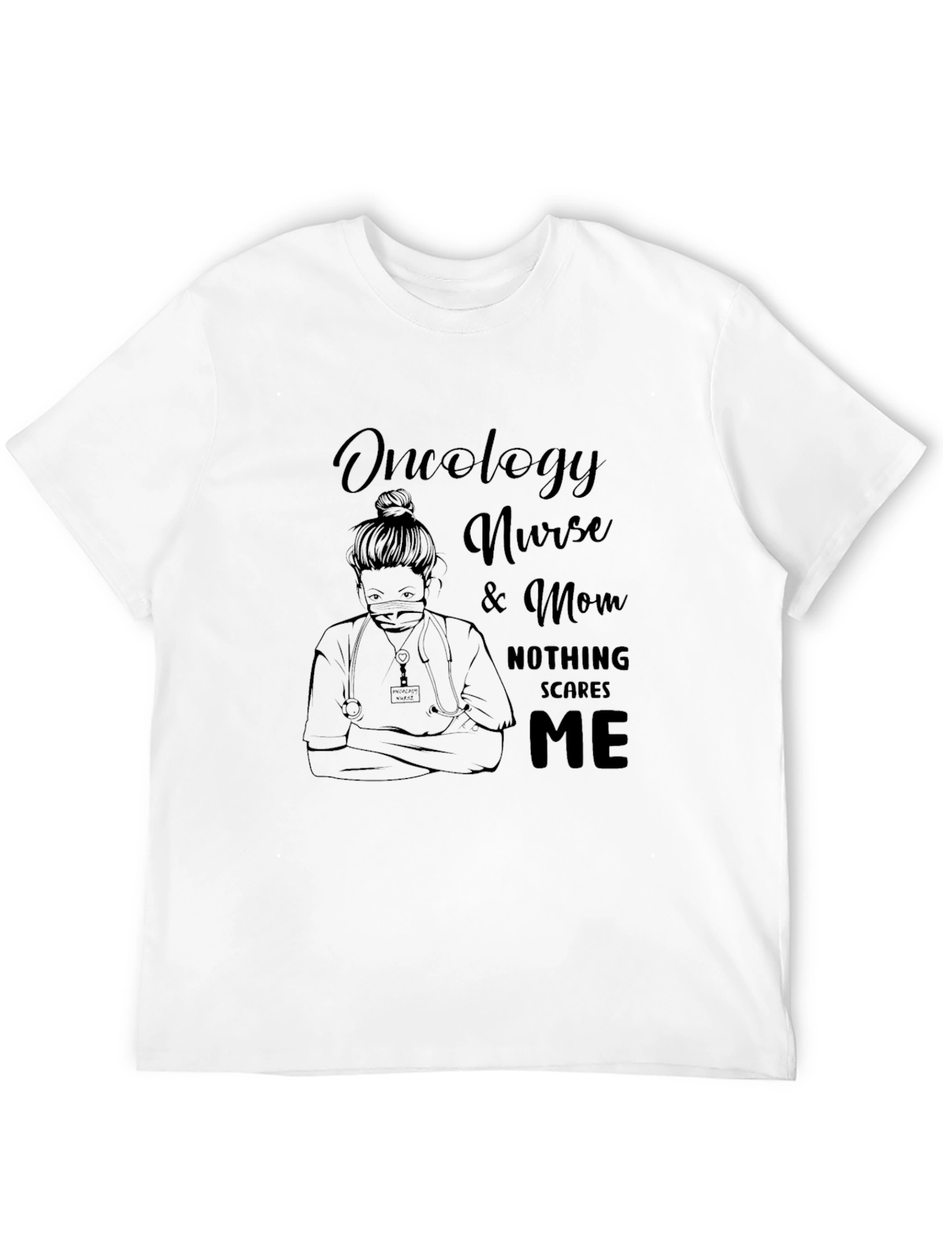 Oncology Nurse & Mom T-Shirt - Nothing Scares Me