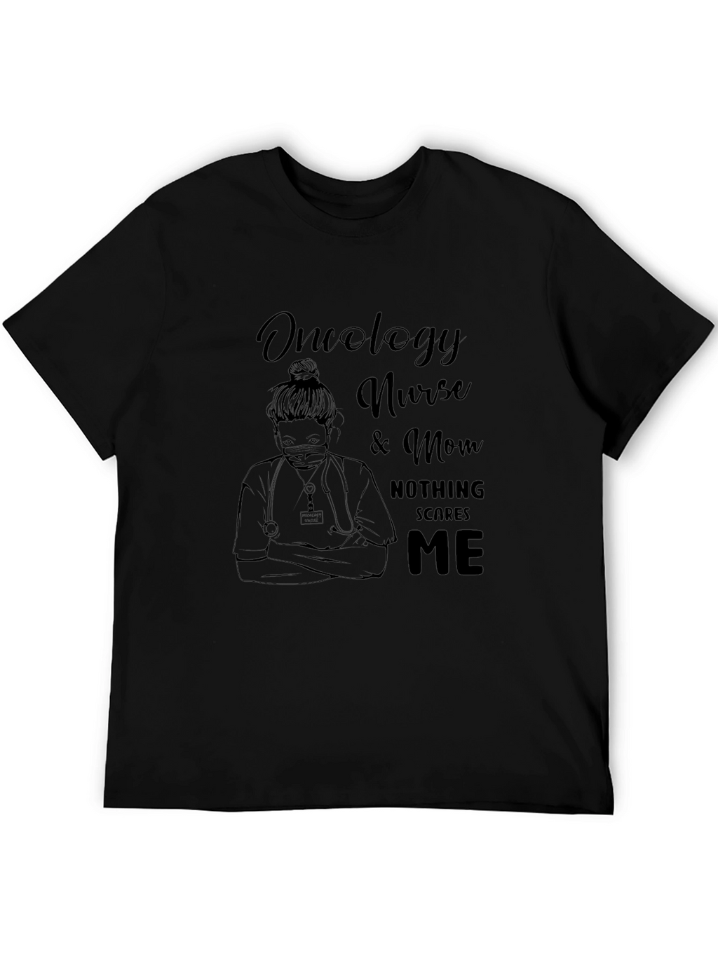 Oncology Nurse & Mom T-Shirt - Nothing Scares Me