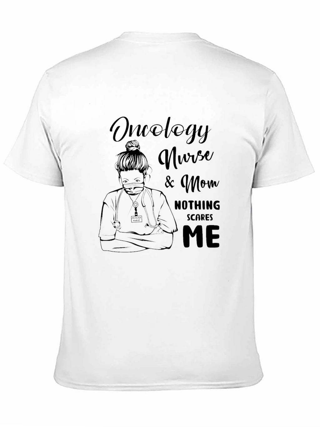 Oncology Nurse & Mom T-Shirt - Nothing Scares Me