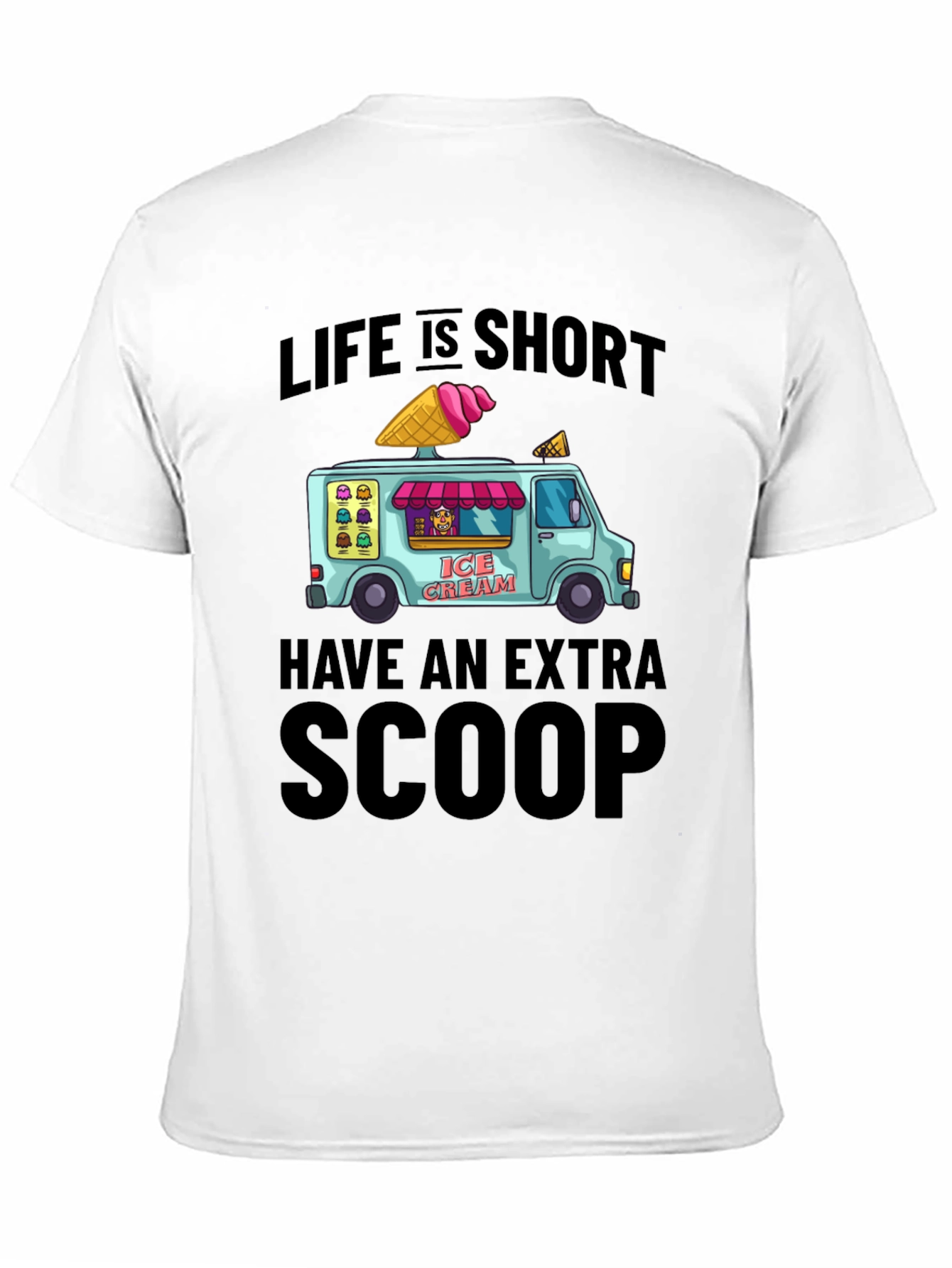 Life is Short Have an Extra Scoop T-Shirt