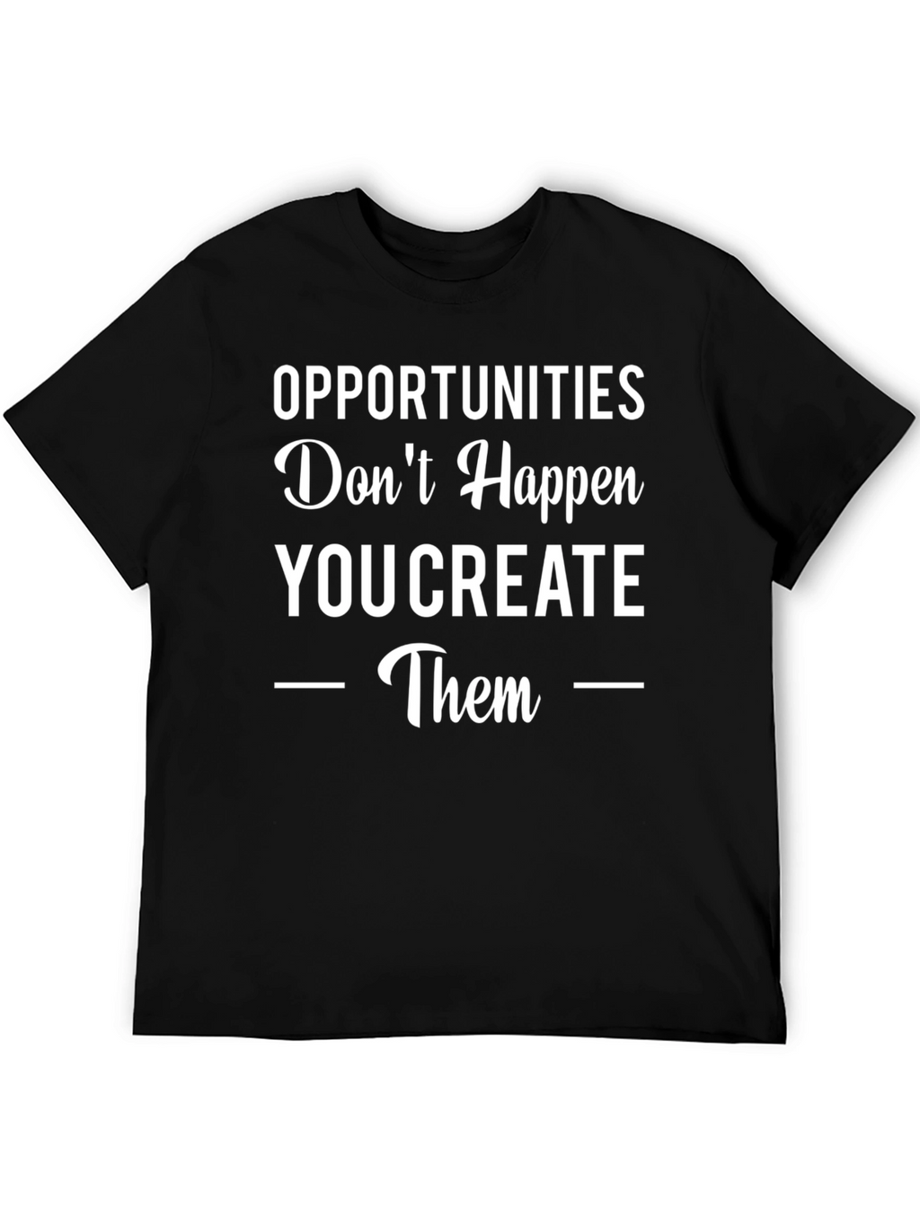 Opportunities You Create Graphic Tee