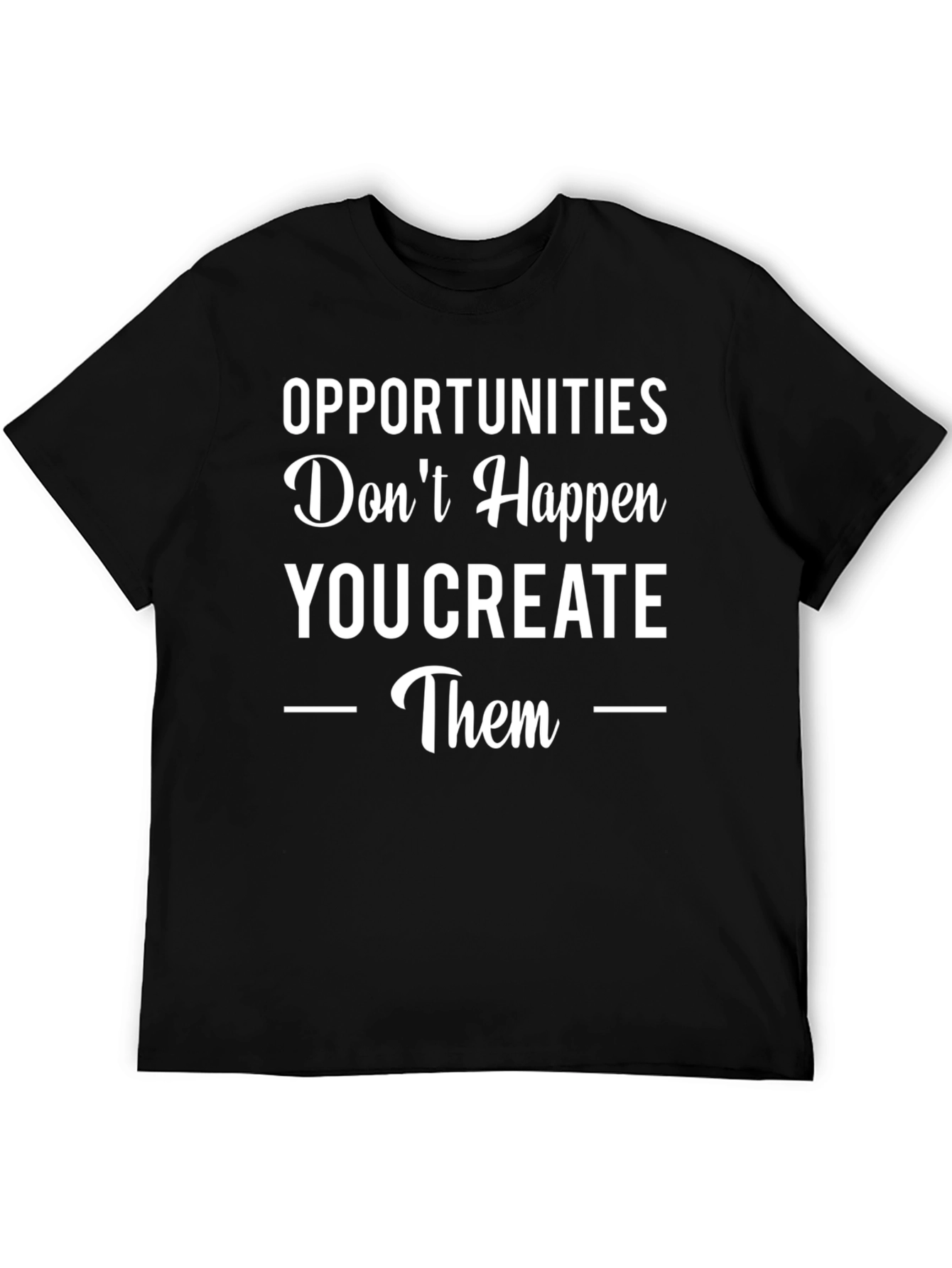 Opportunities You Create Graphic Tee