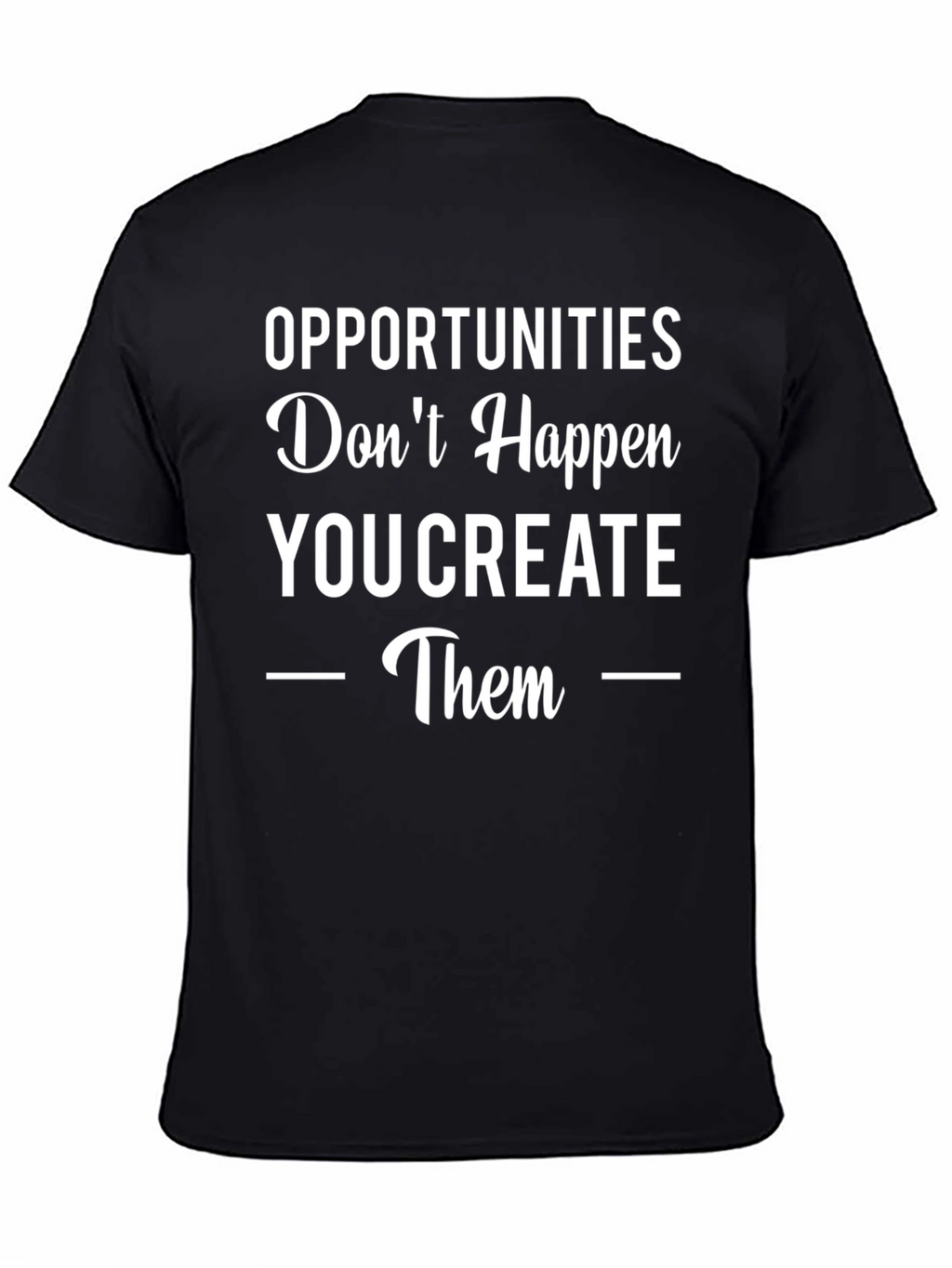 Opportunities You Create Graphic Tee