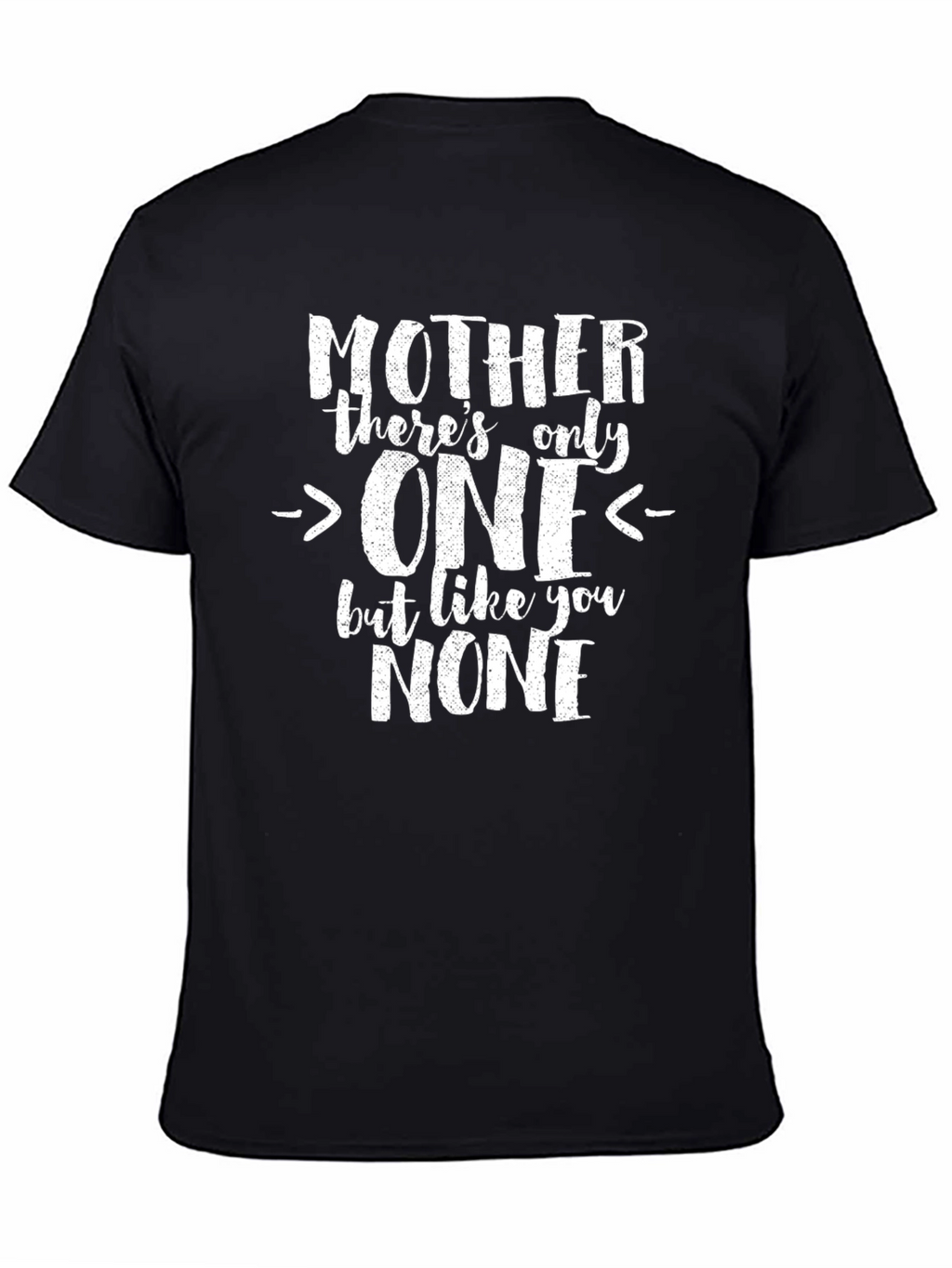 Mothers Day Tee: Theres Only One Like You