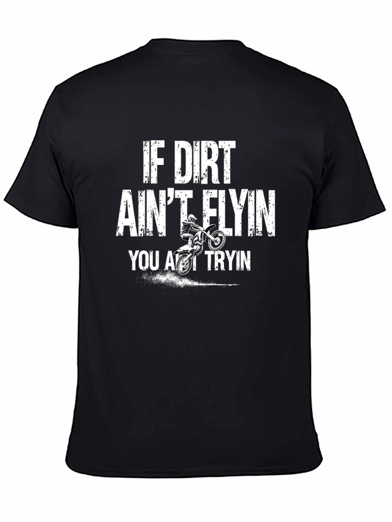 Dirt Bike T-Shirt - If Dirt Aint Flyin You Aint Tryin